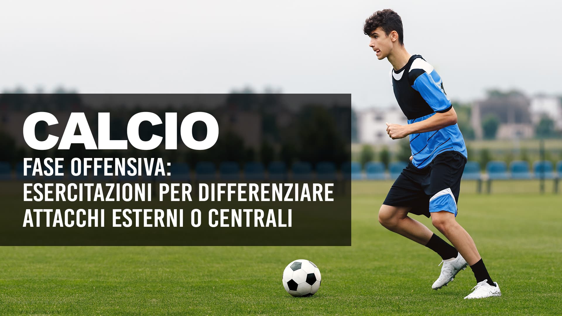 La fase offensiva nel calcio: esercitazioni per differenziare attacchi